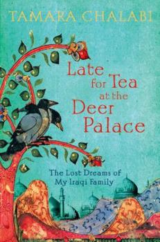 Hardcover Late for Tea at the Deer Palace: The Lost Dreams of My Iraqi Family Book