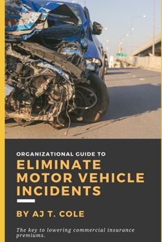 Paperback Organizational Guide to Eliminate Motor Vehicle Incidents: How to Reduce Commercial Insurance Premium Hikes & Why You Can't Afford to Wait Book