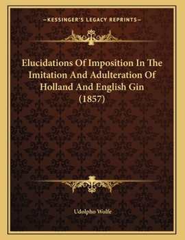 Paperback Elucidations Of Imposition In The Imitation And Adulteration Of Holland And English Gin (1857) Book