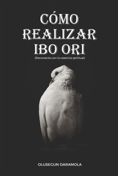Paperback Cómo Realizar Ibo Ori: Reconecta con tu esencia spiritual [Spanish] Book