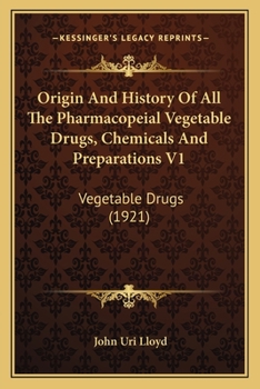 Paperback Origin And History Of All The Pharmacopeial Vegetable Drugs, Chemicals And Preparations V1: Vegetable Drugs (1921) Book