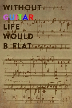 Without Guitar Life Would B Flat: Lined Notebook / Journal Gift, 200 Pages, 6x9, Lyrics Brown Style Cover, Matte Finish Inspirational Quotes Journal, Notebook, Diary, Composition Book