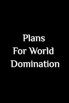 Plans for World Domination - Funny Journal Notebook: Stunning 110-Pages 6" X 9" Size Blank Ruled Notebook For Coworkers, Relatives and Friends  - ... in for Men Women and Coworkers at Office.