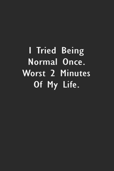 I Tried Being Normal Once. Worst 2 Minutes Of My Life.: Lined Notebook (110 Pages 6" x 9" )