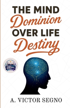 The Mind's Dominion Over Life and Destiny (Illustrated, Refined and Edited)