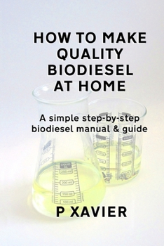 Paperback How to make quality biodiesel at home: A simple step-by-step biodiesel manual & guide Book