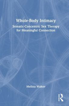 Hardcover Whole-Body Intimacy: Somatic-Concentric Sex Therapy for Meaningful Connection Book