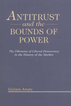 Hardcover Antitrust and the Bounds of Power: The Dilemma of Liberal Democracy in the History of the Market Book