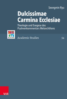 Hardcover Dulcissimae Carmina Ecclesiae: Theologie Und Exegese Des Psalmenkommentars Melanchthons [German] Book