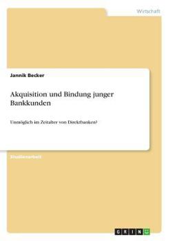 Paperback Akquisition und Bindung junger Bankkunden: Unmöglich im Zeitalter von Direktbanken? [German] Book