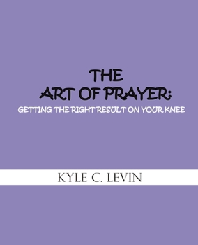 Paperback The Art of Prayer: Getting the Right Result on Your Knee Book