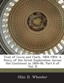 Paperback Trail of Lewis and Clark, 1804-1904: A Story of the Great Exploration Across the Continent in 1804-06, Part 6 of Vol. II Book