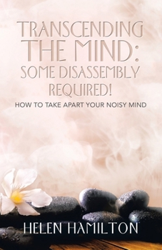 Paperback Transcending the Mind: Some Disassembly Required!: How to Take Apart Your Noisy Mind Book