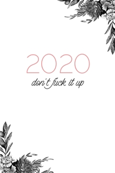 Paperback 2020 don't fuck it up: Funny Leap Year Sarcastic Swearing Weekly Planner * 6" x 9" 114 pages Book