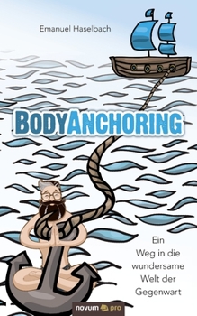 Paperback BodyAnchoring: Ein Weg in die wundersame Welt der Gegenwart [German] Book