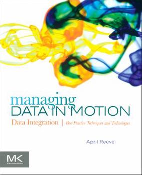 Paperback Managing Data in Motion: Data Integration Best Practice Techniques and Technologies Book