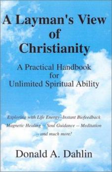 Paperback A Layman's View of Christianity: A Practical Handbook for Unlimited Spiritual Ability Book