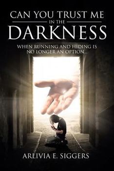 Paperback Can You Trust Me in the Darkness: When Running and Hiding Is No Longer an Option... Book
