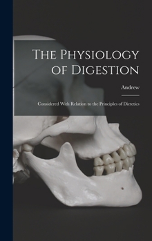 Hardcover The Physiology of Digestion: Considered With Relation to the Principles of Dietetics Book