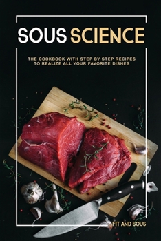Paperback Sous Science: The Cookbook With Step by Step Recipes to Realize All Your Favorite Dishes Book