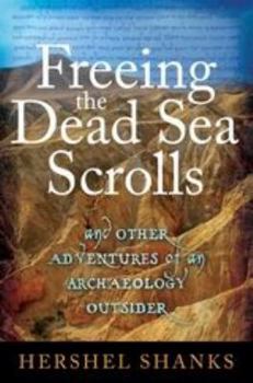 Hardcover Freeing the Dead Sea Scrolls: And Other Adventures of an Archaeology Outsider Book