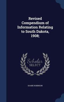 Hardcover Revised Compendium of Information Relating to South Dakota, 1908; Book