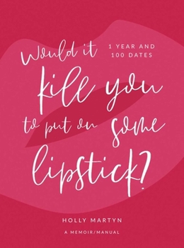 Hardcover Would It Kill You to Put on Some Lipstick?: One Year and 100 Dates Book