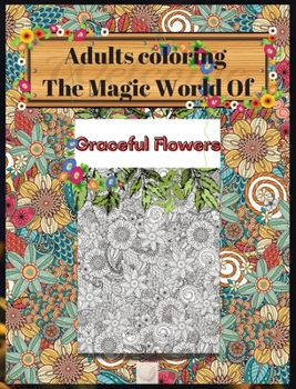 Hardcover Adults coloring The Magic World Of Graceful Flowers: 8'x10'inch sized Pages of Hypnotic flower designs/Full Floral backgrounds to Simple Flowers Desig Book