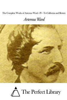 Paperback The Complete Works of Artemus Ward - IV: To California and Return Book