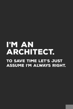 Paperback I'm An Architect To Save Time Let's Just Assume I'm Always Right: Architect Notebook for Architects Book