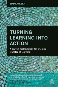 Hardcover Turning Learning Into Action: A Proven Methodology for Effective Transfer of Learning Book