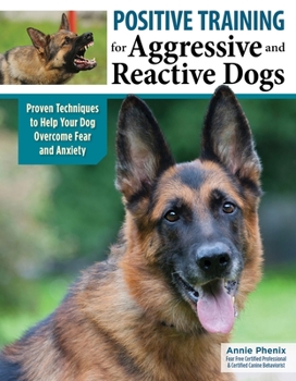 Paperback Positive Training for Aggressive and Reactive Dogs: Proven Techniques to Help Your Dog Overcome Fear and Anxiety Book