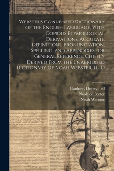 Paperback Webster's Condensed Dictionary of the English Language, With Copious Etymological Derivations, Accurate Definitions, Pronunciation, Spelling, and Appe Book