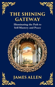 The Shining Gateway: Illuminating the Path to Self-Mastery and Peace (Large Print Deluxe Hardcover Edition For Easy Reading) (Library of Alexandria)