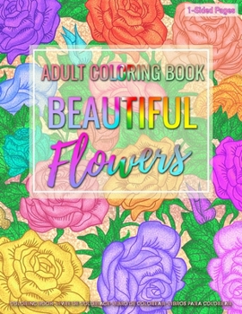 Paperback Adult Coloring Book - Beautiful Flowers: Women Coloring Book featuring Flower Collection, Stress Relieving Flower Designs for Relaxation and Boost Cre Book