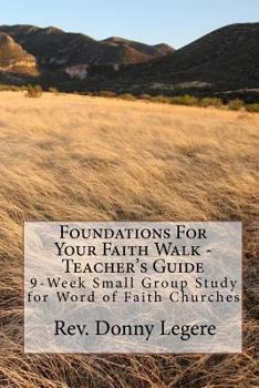 Paperback Foundations For Your Faith Walk - Teacher's Guide: 9 Week Small Group Study for Word of Faith Churches Book