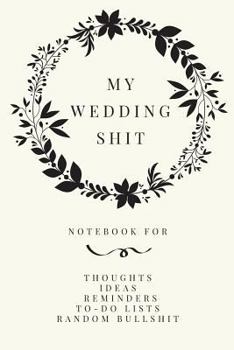 Paperback My Wedding Shit: Small Bride Journal for Notes, Thoughts, Ideas, Reminders, Lists to do, Planning, Funny Bride-to-Be or Engagement Gift Book