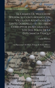 Hardcover El crimen de Woodrow Wilson. Su contubernio con Villa.--Sus atentados en Santo Domingo.--Su régimen corruptor en Nicaragua.--Los dos polos de la diplo [Spanish] Book