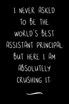 Paperback I never asked to be the World's Best Assistant Principal: Funny Office Notebook/Journal For Women/Men/Coworkers/Boss/Business Woman/Funny office work Book