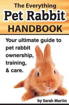 Paperback The Everything Pet Rabbit Handbook: Your Ultimate Guide to Pet Rabbit Ownership, Training, and Care Book