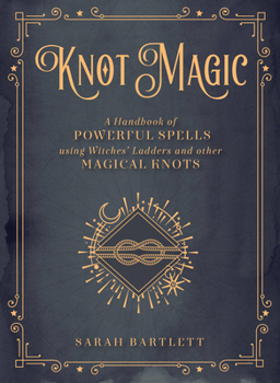 Hardcover Knot Magic: A Handbook of Powerful Spells Using Witches' Ladders and Other Magical Knots Book