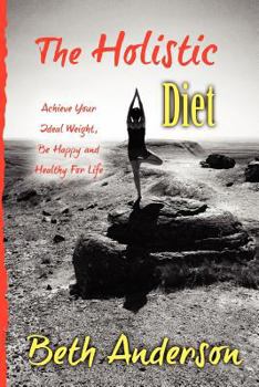 Paperback The Holistic Diet: Achieve Your Ideal Weight, Be Happy and Healthy for Life Book