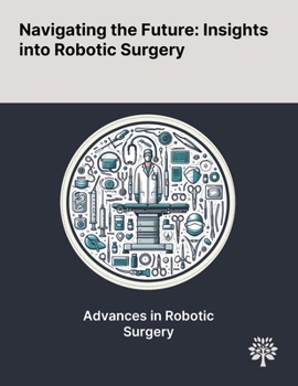 Paperback Navigating the Future: Insights Into Robotic Surgery Book