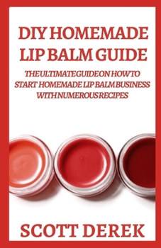 Paperback DIY Homemade Lip Balm Guide: The Ultimate Guide On How To Start Homemade Lip Balm Business With Numerous Recipes Book