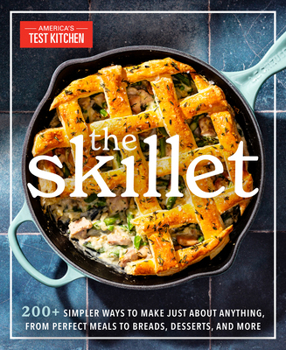 Paperback The Skillet: 200+ Simpler Ways to Make Just about Anything, from Perfect Meals to Breads, Desserts, and More Book