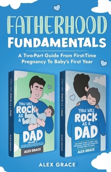 FATHERHOOD FUNDAMENTALS: TWO-PART GUIDE FROM FIRST-TIME PREGNANCY TO BABY'S FIRST YEAR