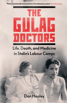 Hardcover The Gulag Doctors: Life, Death, and Medicine in Stalin's Labour Camps Book