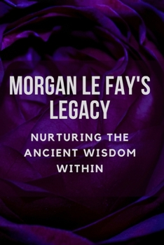 Paperback Morgan Le Fay's Legacy: Nurturing the Ancient Wisdom Within Book