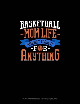 Paperback Basketball Mom Life Wouldn't Trade It For Anything: Graph Paper Notebook - 0.25 Inch (1/4") Squares Book