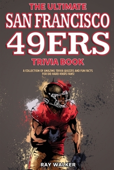 Paperback The Ultimate San Francisco 49ers Trivia Book: A Collection of Amazing Trivia Quizzes and Fun Facts for Die-Hard 49ers Fans! Book